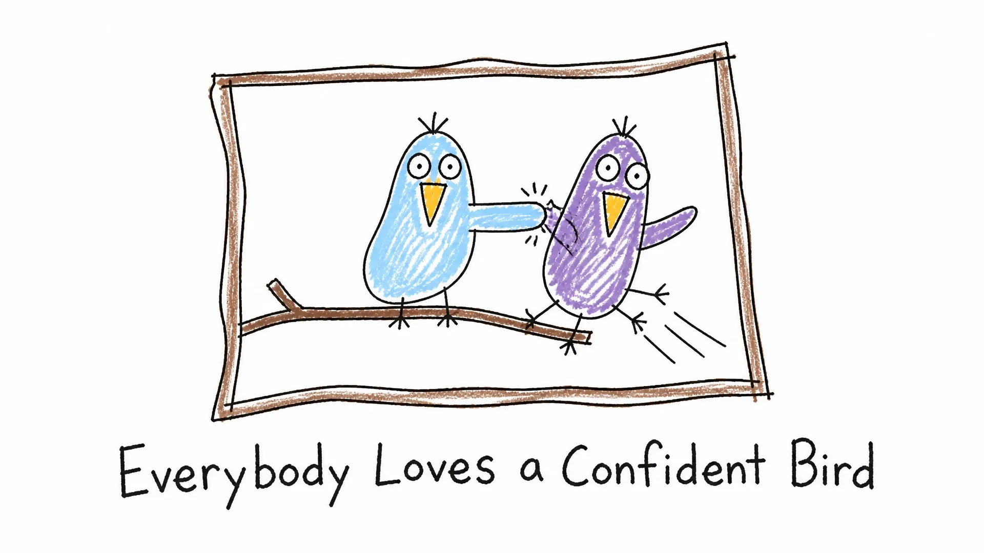 A blue bird shoves a purple bird inside a framed drawing titled Everybody Loves a Confident Bird